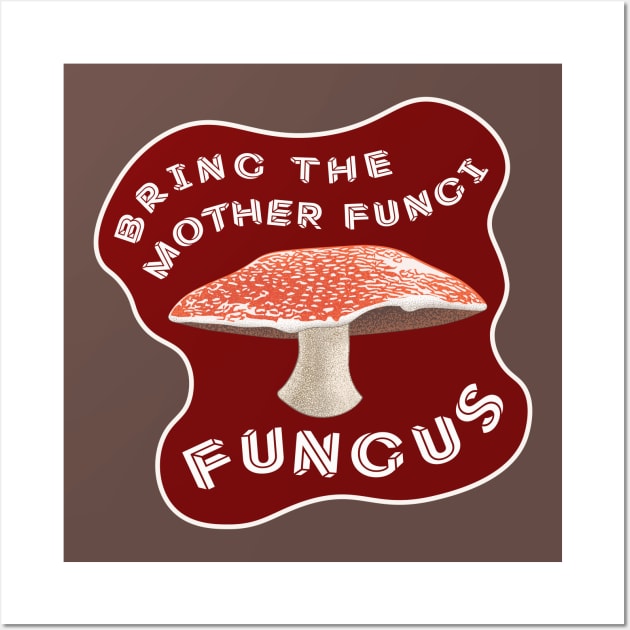 Bring The Mother Fungi Fungus! Wall Art by Spatium Natura